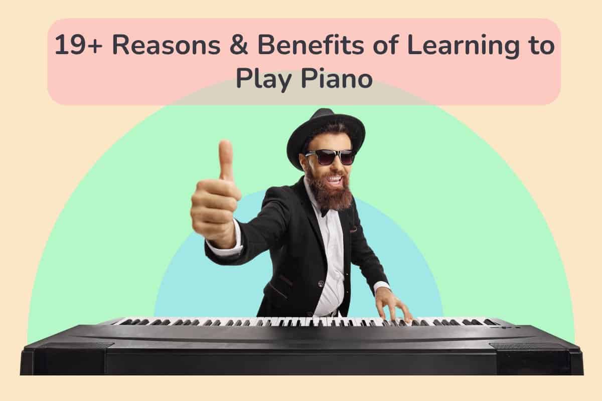 19+ Reasons & Benefits of Learning to Play Piano