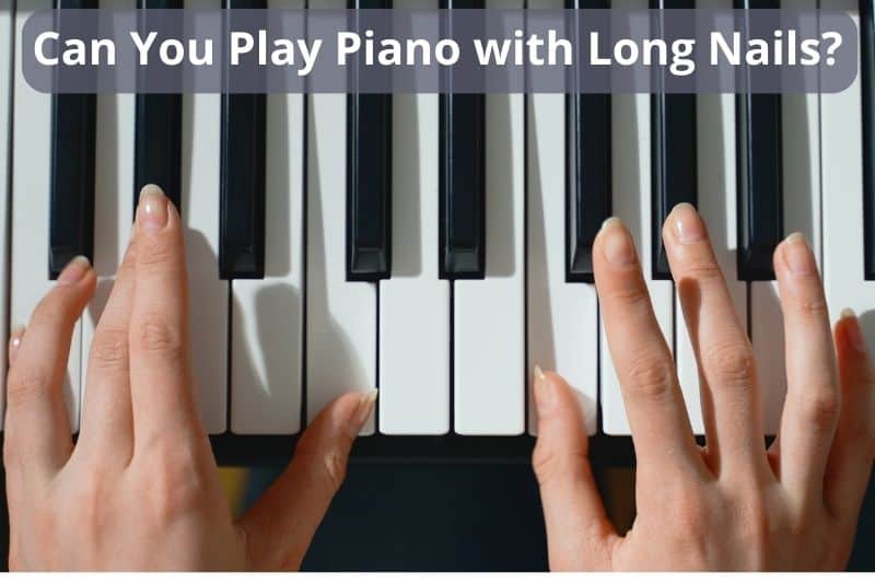 Can You Play Piano with Long Nails?