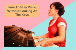 How To Play Piano Without Looking At The Keys